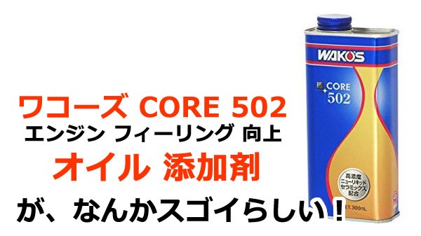 wako's（ワコーズ）添加剤 CORE502 - メンテナンス